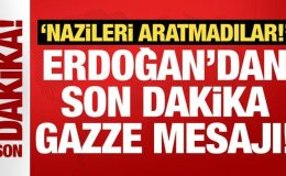 Erdoğan’dan son dakika Gazze mesajı: Nazileri aratmadılar!