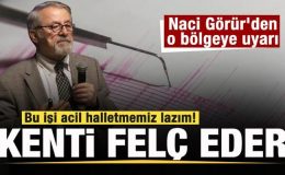 Naci Görür’den o bölgeye uyarı: Bu işi halletmemiz lazım! Deprem üretirse kenti felç eder