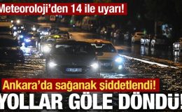 Ankara’da sağanak şiddetlendi: Meteoroloji’den 14 il için kuvvetli yağış uyarısı!