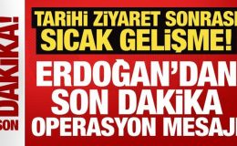Tarihi ziyaret sonrası sıcak gelişme: Erdoğan’dan son dakika operasyon mesajı!
