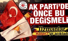 Uzmanlar Haber7’ye açıkladı! AK Parti’de önce bu değişmeli